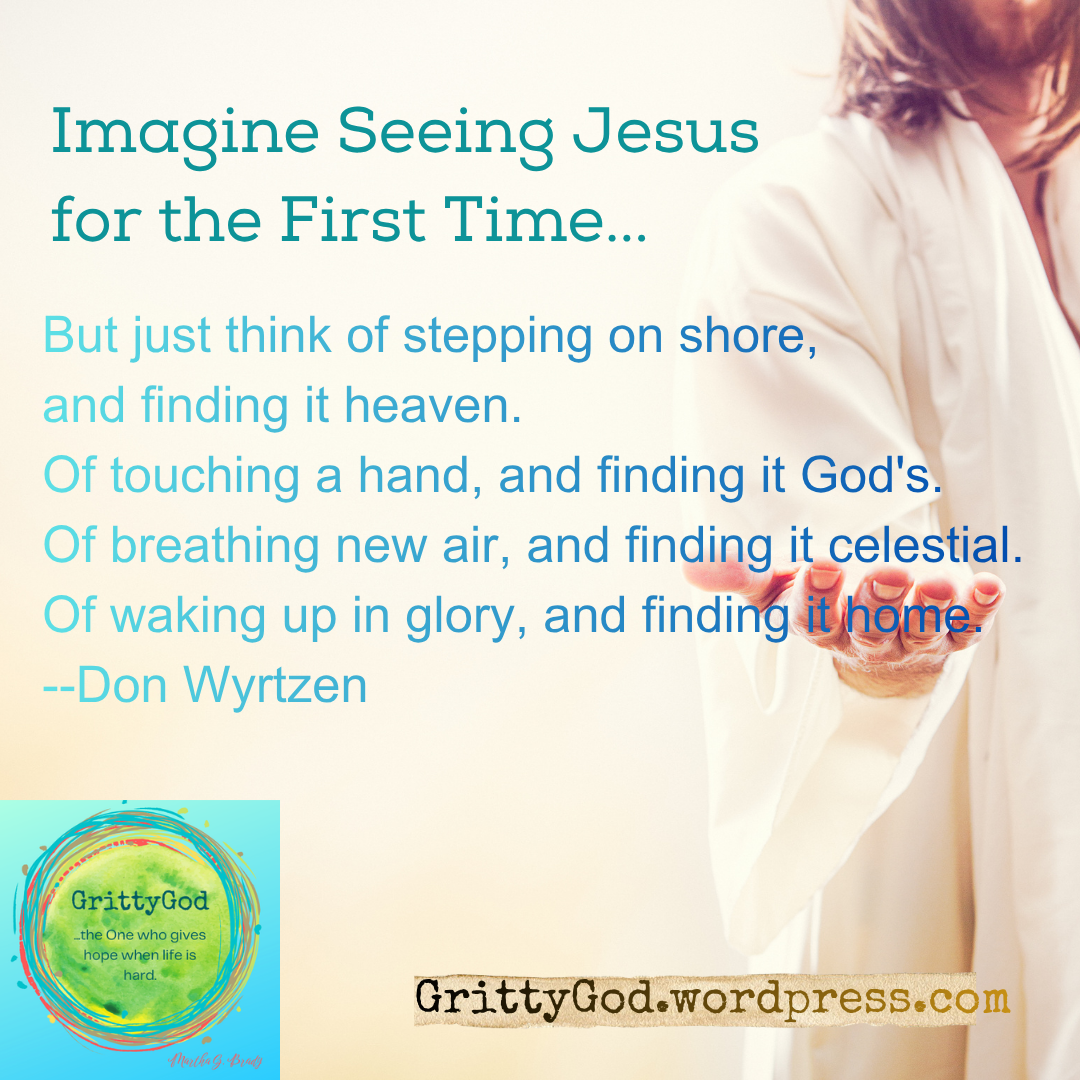 IMAGINE SEEING JESUS FOR THE FIRST TIME…